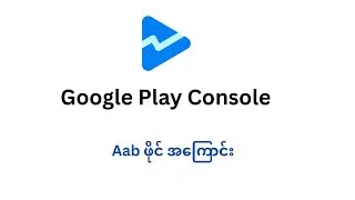 Google Play Console ( Aab ဖိုင်ဆိုတာဘာလဲ ? )