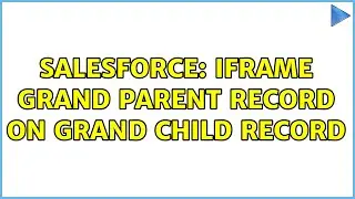 Salesforce: IFrame Grand Parent Record on Grand Child Record