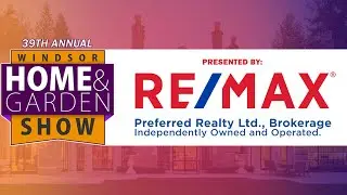 Windsor's Home and Garden Show '23 | Presented By: RE/MAX Preferred Realty Ltd.