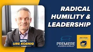 UN Peacekeeper Urs Koenig Shares Leadership Secrets Through Radical Humility