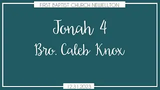 Jonah 4 - December 31, 2023 - Bro. Caleb Knox