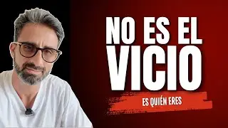 NO ES EL VICIO, ES QUIÉN ERES