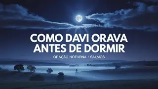 Como Davi Orava Antes de Dormir | Oração Noturna Poderosa (Salmos) para Dormir em Paz