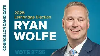 Ryan Wolfe, City Council Candidate - 2025 Lethbridge Election