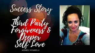 Success Story Third Party | Forgiveness & Deeper Self Love