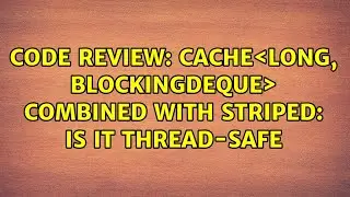 Cache＜Long, BlockingDeque＜Peer＞＞ combined with Striped＜ReadWriteLock＞: is it thread-safe