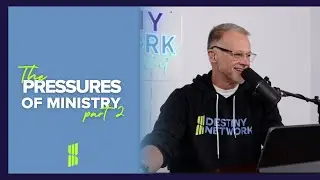 The Pressures of Ministry, Part 2, Episode #12 | Destiny Network Amplified