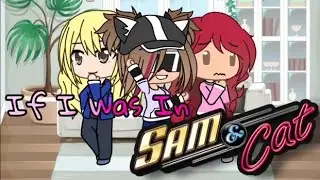 IF I WAS IN SAM & CAT GACHA LIFE * Original