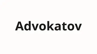 How to pronounce Advokatov | Адвокатов (Lawyers in Russian)