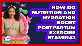 How Do Nutrition And Hydration Boost Postpartum Exercise Stamina? - Fertility Fitness Pro