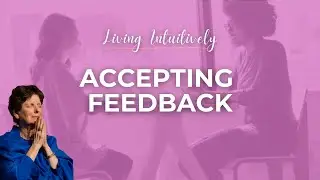 Accepting Feedback ~ Living Intuitively #9