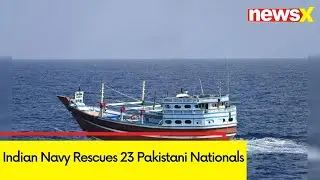 Indian Navy Rescues 23 Pakistani Nationals |  Navy's Anti-Piracy Attack | NewsX