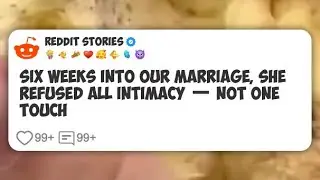 SIX WEEKS INTO OUR MARRIAGE, SHE REFUSED ALL INTIMACY &mdash; NOT ONE TOUCH 💔  #reddit 