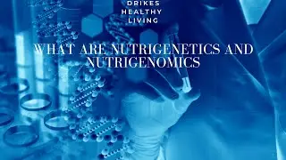 What are Nutrigenetics and Nutrigenomics?