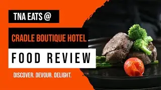 TNA EATS @ Cradle Boutique Hotel - Food Review