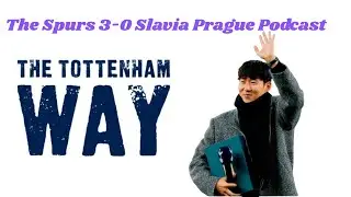 The Tottenham Way: The Spurs 3-0 Slavia Prague Podcast. Son Heung-min's perfect send-off with CL win