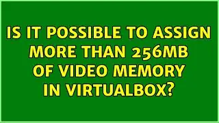 Is it possible to assign more than 256MB of video memory in VirtualBox?