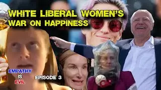 The White Liberal Woman's War on Happiness: Empathy in Action (Episode 3)