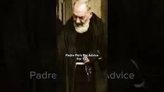 Padre Pio's Big Advice For You