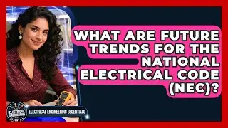What Are Future Trends For The National Electrical Code (NEC)? - Electrical Engineering Essentials