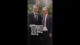 European Leaders Arrive for Coalition of the Willing Meeting