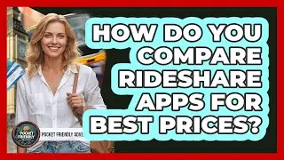 How Do You Compare Rideshare Apps For Best Prices?