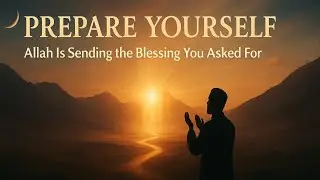 Prepare Yourself: Allah Is Sending the Blessing You Asked For!