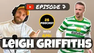 PODCAST | EP 7 | LEIGH GRIFFITHS | PLAYING FOR CELTIC, FACING MESSI & OVERCOMING CONTROVERSY
