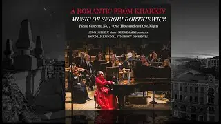 ~A ROMANTIC FROM KHARKIV~  Music of Sergei Bortkiewicz ~ Available October 3, 2025~