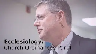 Andy Woods - Ecclesiology 44: Church Ordinances Part I