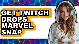 How To Get Twitch Drops Marvel Snap (Easy Method)