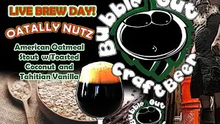 LIVE BREW DAY With Bubble Gut Brewz TV - OATALLY NUTZ - Amer. Oatmeal/Toasted Cocout/Vanilla Stout