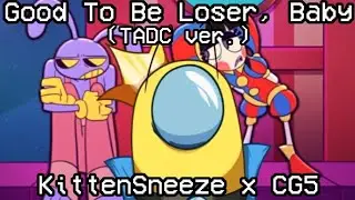 Mashup | KittenSneeze x CG5 - Good To Be Loser, Baby (TADC ver.)