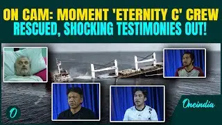 Houthis RELEASE Bombshell Video of ETERNITY C&rsquo; Crew; ON CAM Testimonies Reveal Final Destination