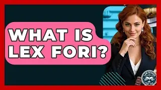 What Is Lex Fori? - Law School Prep Hub