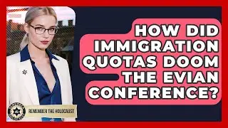 How Did Immigration Quotas Doom The Evian Conference? - Remember The Holocaust