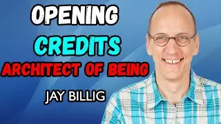 Architect Of Being 101: Opening Credits | Jay Billig