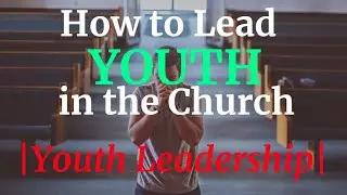 How to Lead YOUTH in the Church? | Youth Leadership | Biblical Leadership