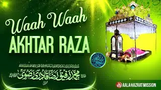 Waah Waah Akhtar Raza | Manqabat E Huzoor Tajush'shariah | By: Maulana Rafique Raza Qadri Sahab
