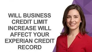 Will Business Credit Limit Increase Will Affect Your Experian Credit Record - AshleyHowTo