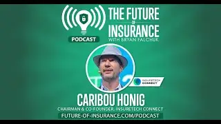 The Future of Insurance Podcast - Caribou Honig, Chairman & Co-Founder, InsureTech Connection