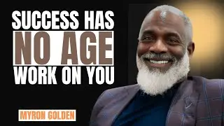SUCCESS HAS NO AGE WORK ON YOURSELF DAILY  || MYRON GOLDEN || BEST ADVICE 2025
