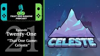 Why Celeste is a Nearly PERFECT Game! | That One Gaming Podcast Ep. 21