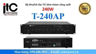 T-240AP Bộ khuếch đại ITC k&egrave;m mixer c&ocirc;ng suất 240W