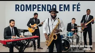 ROMPENDO EM FÉ | Louvor sendo revivido | Smooth Jazz Gospel BRASIL