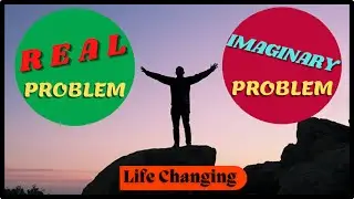 Real problems vs imaginary problems l reality vs imagination l from illusion to reality l