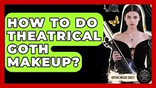 How To Do Theatrical Goth Makeup? - Goth Music Vault