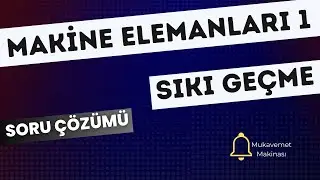 SIKI(PRES) GEÇME - SORU ÇÖZÜMÜ | MAKİNE ELEMANLARI 1