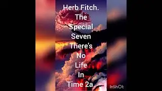 Herb Fitch:The special seven series, There is no life in time 2a.