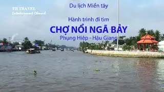 Du lịch Miền tây: Hành trình đi tìm Chợ nổi Ngã Bảy, Hậu Giang. Nga Bay, Phung Hiep Floating Market